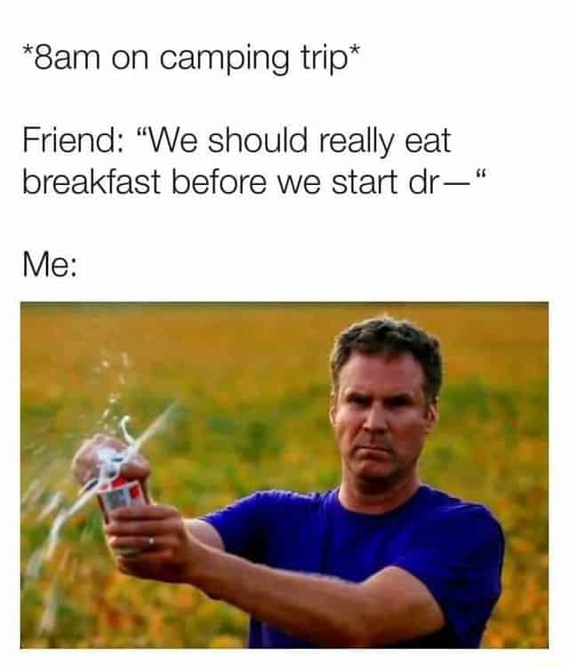 8am on a camping trip meme