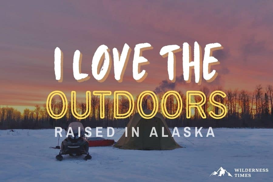 I Love The Outdoors - Raised in Alaska