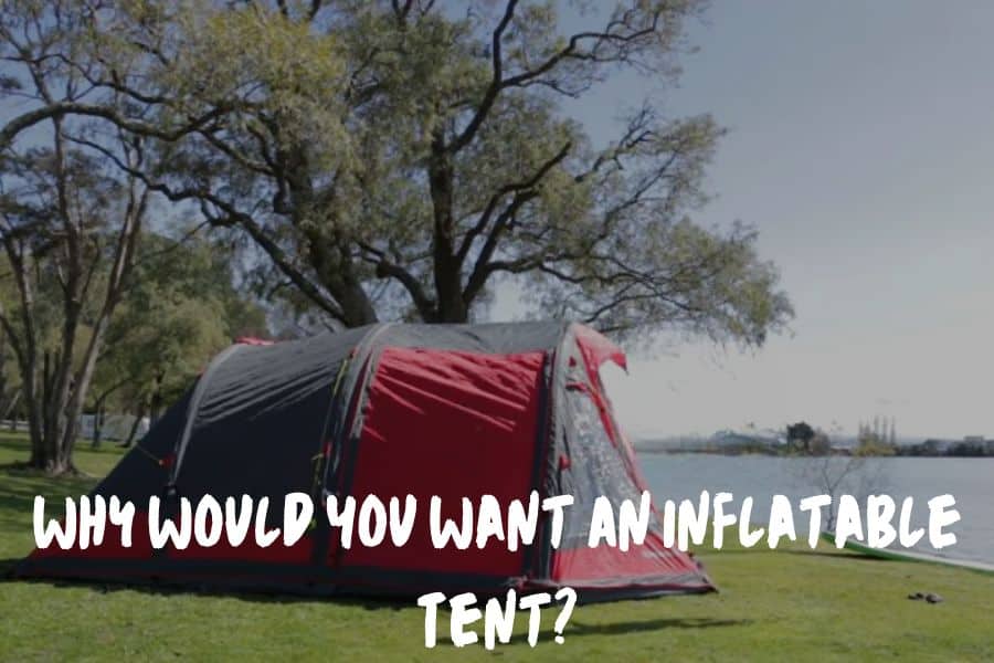 Why Would You Want An Inflatable Tent