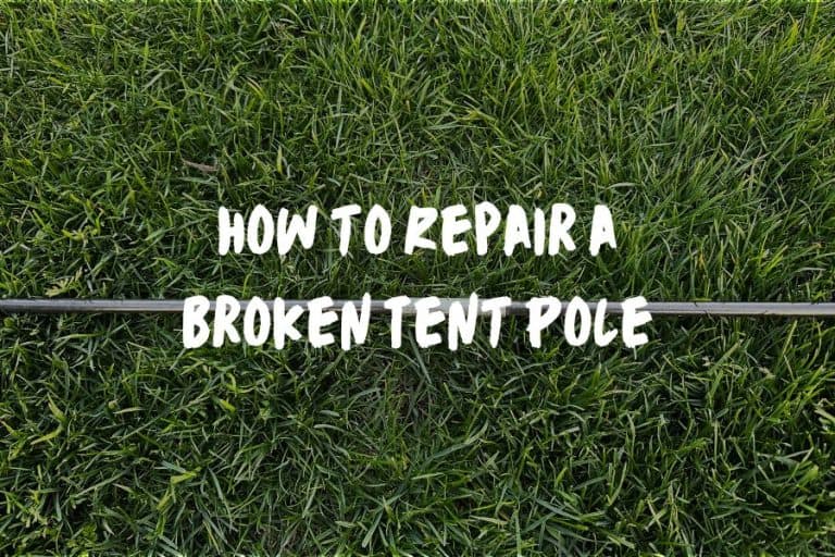 How to Fix a Broken Tent Pole in a Pinch (Tips & Tricks)