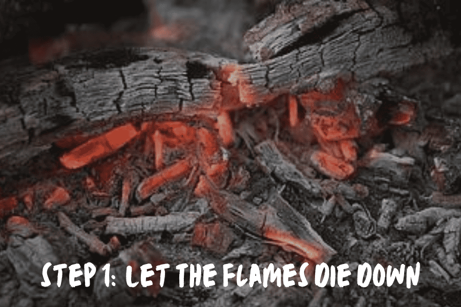 Step 1: Let The Flames Die Down