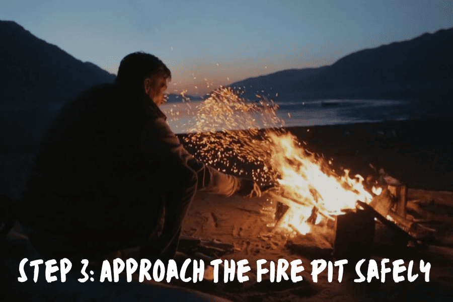 Step 3: Approach The Fire Pit Safely